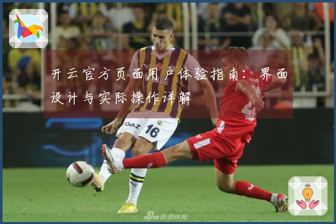 开云官方页面用户体验指南：界面设计与实际操作详解